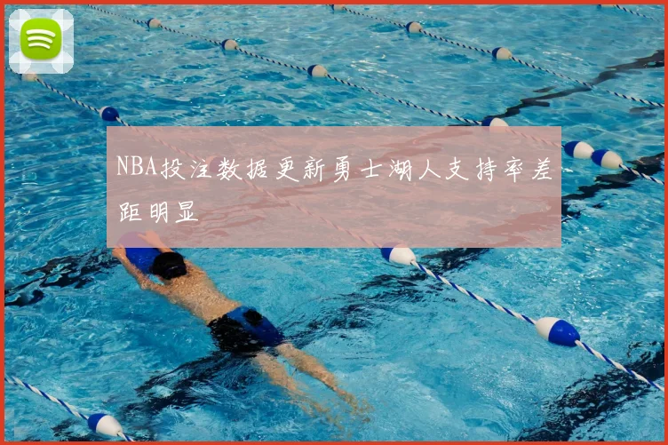NBA投注数据更新勇士湖人支持率差距明显