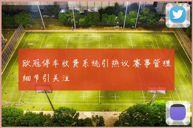 欧冠停车收费系统引热议 赛事管理细节引关注