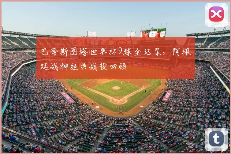 巴蒂斯图塔世界杯9球全记录,阿根廷战神经典战役回顾