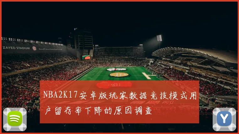 NBA2K17安卓版玩家数据竞技模式用户留存率下降的原因调查