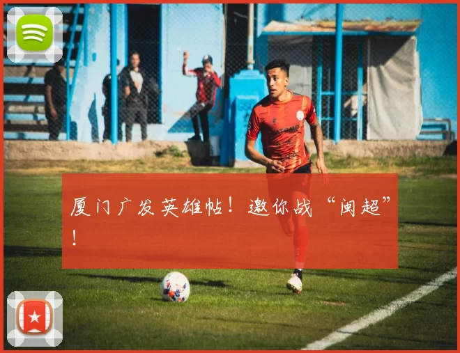 厦门广发英雄帖！邀你战“闽超”！