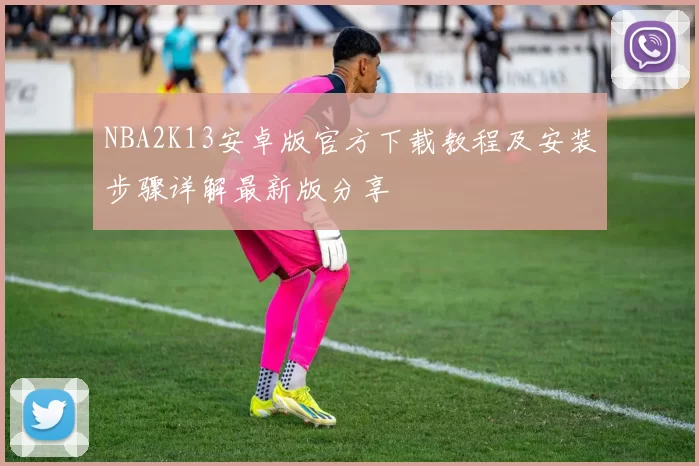 NBA2K13安卓版官方下载教程及安装步骤详解最新版分享